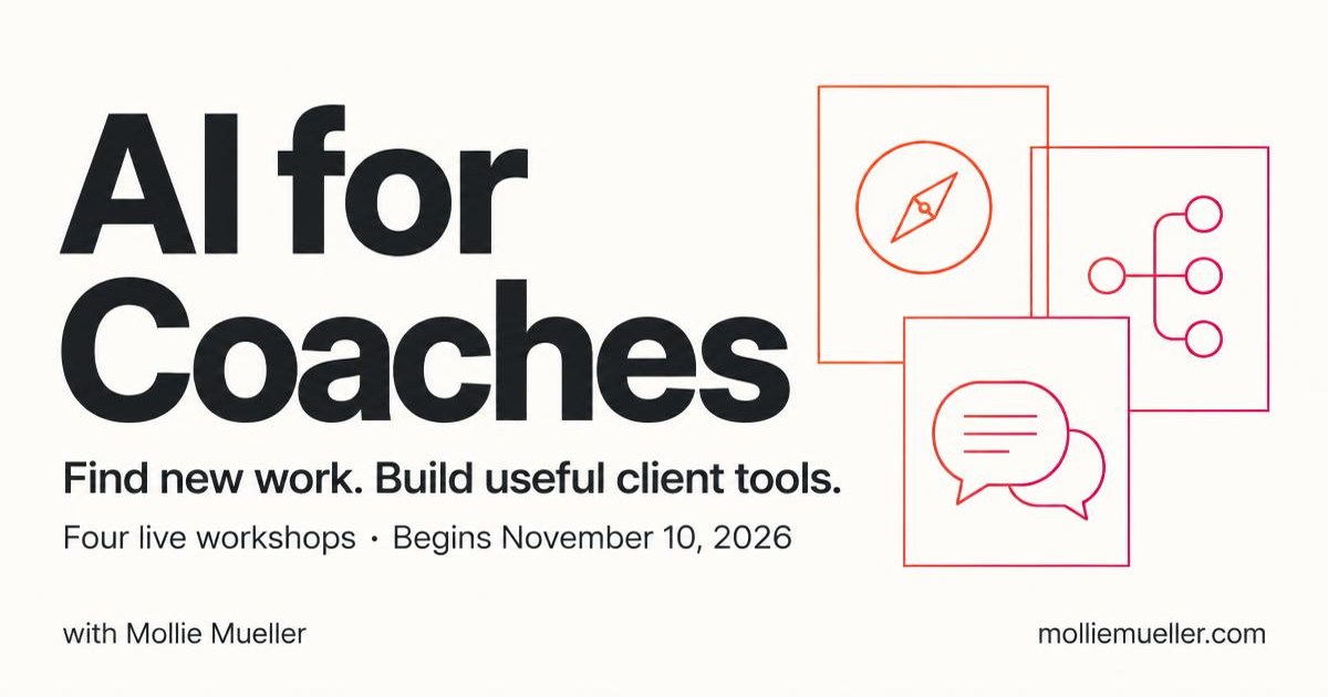AI for Coaches with Mollie Mueller. Find new work. Build useful client tools. Four live workshops beginning November 10, 2026.